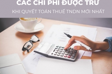 Tổng hợp các chi phí được trừ khi quyết toán thuế TNDN mới nhất